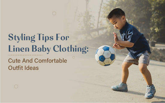 Styling Tips For Linen Baby Clothing: Cute And Comfortable Outfit Ideas - Chi Linen