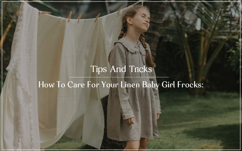 How To Care for Your Linen Baby Girl Frocks: Tips and Tricks - Chi Linen